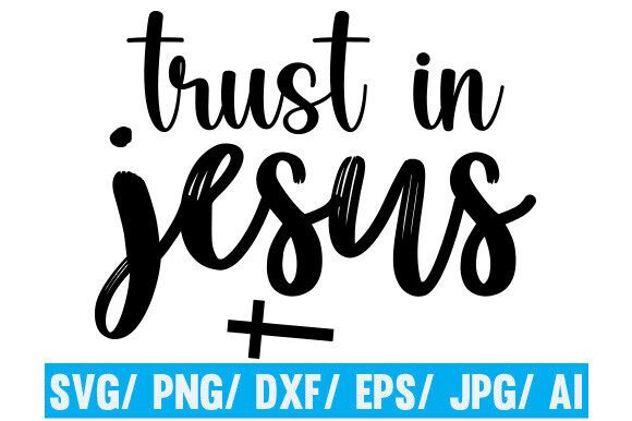 Religious SVG Cut File: Trust in Jesus S T-Shirt Designs